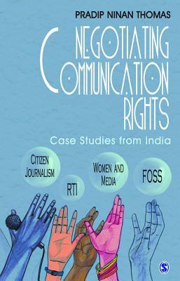 Negotiating Communication Rights: Case Studies from India by Pradip Ninan Thomas