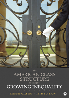 The American Class Structure in an Age of Growing Inequality by Dennis L. Gilbert