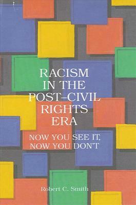 Racism in the Post-Civil Rights Era: Now You See It, Now You Don't by Robert C. Smith