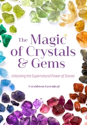 The Magic of Crystals and Gems: Unlocking the Supernatural Power of Stones (Healing Gemstones and Crystals) by Cerridwen Greenleaf