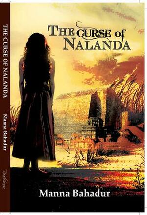 The Curse of Nalanda by Manna Bahadur