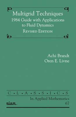 Multigrid Techniques: 1984 Guide with Applications to Fluid Dynamics by Oren E. Livne, Achi Brandt