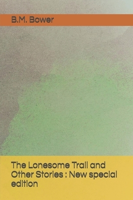 The Lonesome Trail and Other Stories: New special edition by B. M. Bower