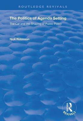 The Politics of Agenda Setting: The Car and the Shaping of Public Policy by Nick Robinson