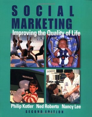 Social Marketing: Improving the Quality of Life by Philip Kotler, Ned Roberto, Nancy R. Lee