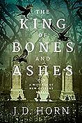 The King of Bones and Ashes by J.D. Horn