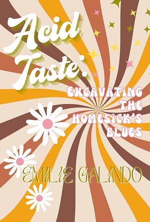 Acid Taste: Excavating the Homesick's Blues by Émilie Galindo