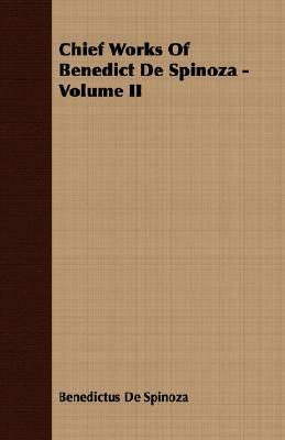 Chief Works of Benedict de Spinoza - Volume II by Benedictus De Spinoza
