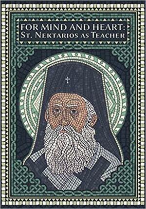 For Mind and Heart: St. Nektarios as Teacher by St. Nektarios of Pentapolis