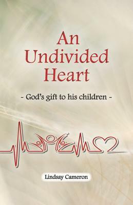 An Undivided Heart: - God's gift to his children - by Lindsay Cameron
