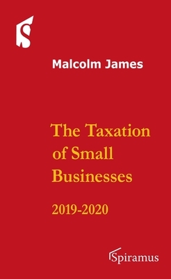 The Taxation of Small Businesses: 2019-20 (Twelfth Edition) by Malcolm James