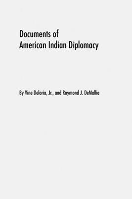 Deloria: Documents of Indian Diplomacy, Volumes I and II by Raymond J. Demallie, Vine Deloria Jr.