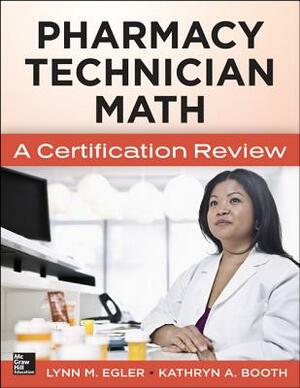 Mastering Pharmacy Technician Math: A Certification Review by Kathryn A. Booth, Lynn M. Egler