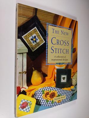 The New Cross Stitch: A Collection of Inspirational Designs by Dorothy Wood