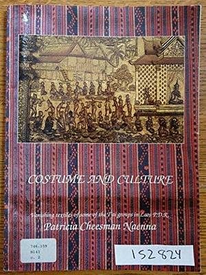 Costume and Culture: Vanishing Textiles of Some of the Tai Groups in Laos P.D.R. by Patricia Naenna, Patricia Cheesman