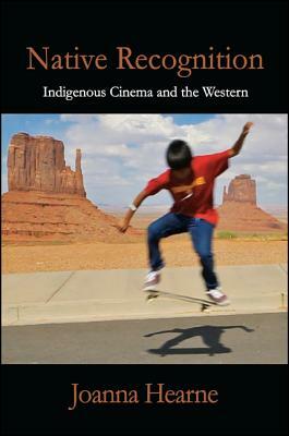 Native Recognition: Indigenous Cinema and the Western by Joanna Hearne