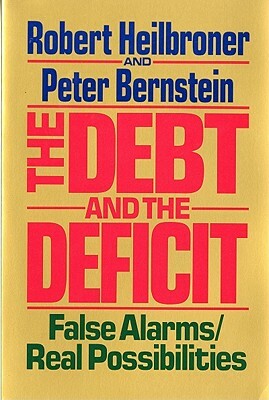 The Debt and the Deficit: False Alarms/Real Possibilities by Peter L. Bernstein, Robert L. Heilbroner