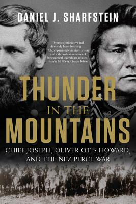 Thunder in the Mountains: Chief Joseph, Oliver Otis Howard, and the Nez Perce War by Daniel J. Sharfstein