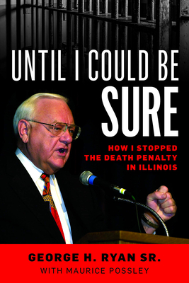 Until I Could Be Sure: How I Stopped the Death Penalty in Illinois by George H. Ryan
