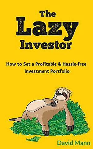 The Lazy Investor: How to Set a Profitable & Hassle-free Investment Portfolio by David Mann