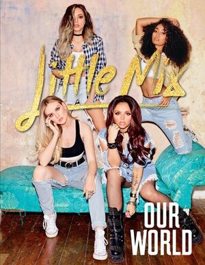 Our World: Our OFFICIAL autobiography by Little Mix