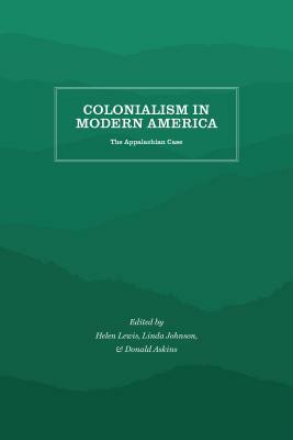 Colonialism in Modern America: The Appalachian Case by Linda Johnson, Helen Matthews Lewis, Donald Askins