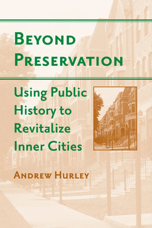 Beyond Preservation: Using Public History to Revitalize Inner Cities by Andrew Hurley