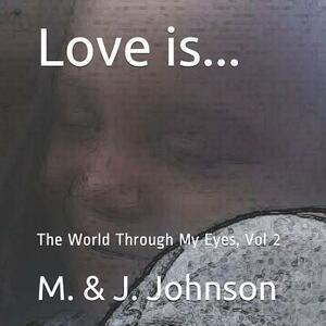 Love Is...: The World Through My Eyes, Vol 2 by J. Johnson, M. Johnson