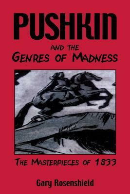 Pushkin and the Genres of Madness: The Masterpieces of 1833 by Gary Rosenshield