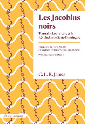 Les Jacobins noirs: Toussaint Louverture et la Révolution de Saint-Domingue by C.L.R. James