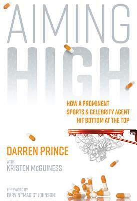 Aiming High: How a Prominent Sports and Celebrity Agent Hit Bottom at the Top by Darren Prince, Kristen McGuiness