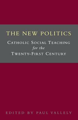 The New Politics: Catholic Social Teaching for the Twenty-First Century by Paul Vallely