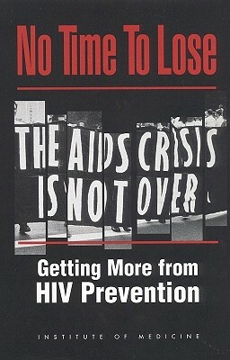 No Time to Lose: Getting More from HIV Prevention by Committee on Hiv Prevention Strategies i, Institute of Medicine, Division of Health Promotion and Disease