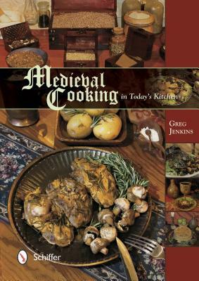 Medieval Cooking in Today's Kitchen by Greg Jenkins