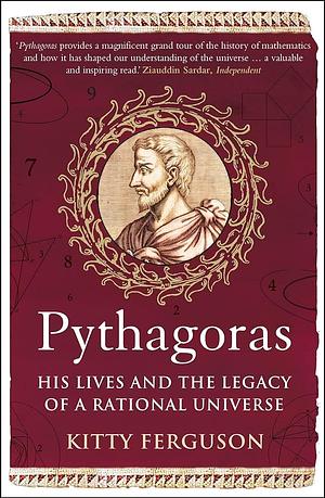 Pythagoras: His Lives and the Legacy of a Rational Universe by Kitty Ferguson, Kitty Ferguson