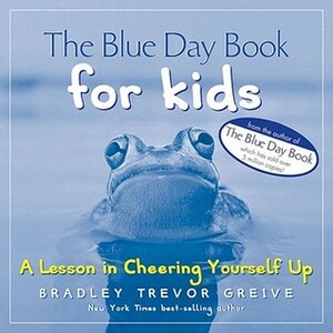 The Blue Day Book for Kids: A Lesson in Cheering Yourself Up by Bradley Trevor Greive