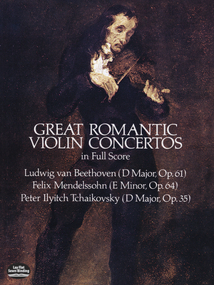 Great Romantic Violin Concertos in Full Score by Various, Pyotr Ilyich Tchaikovsky, Felix Mendelssohn, Ludwig van Beethoven
