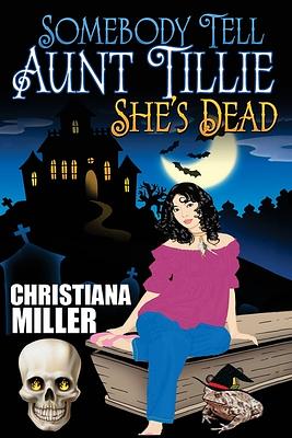 Somebody Tell Aunt Tillie She's Dead by Christiana Miller