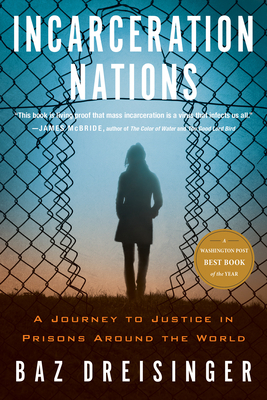 Incarceration Nations: A Journey to Justice in Prisons Around the World by Baz Dreisinger
