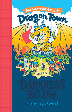 Flik Silverpen's Guide to Dragon Town and the Darkness Below by JP Coovert