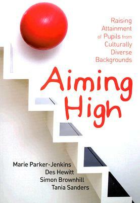 Aiming High: Raising Attainment of Pupils from Culturally Diverse Backgrounds by Des Hewitt, Marie Parker-Jenkins, Simon Brownhill