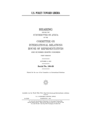 U.S. Policy toward Liberia by United S. Congress, Committee on International Rela (house), United States House of Representatives