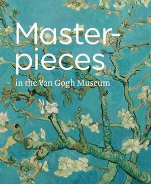 Masterpieces in the Van Gogh Museum by Denise Willemstein, Axel Rüger, Roelie Zwikker, Van Gogh Museum Staff