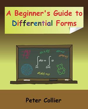 A Beginner's Guide to Differential Forms by Peter Collier