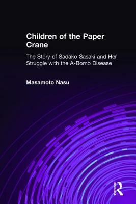 Children of the Paper Crane: The Story of Sadako Sasaki and Her Struggle with the A-Bomb Disease: The Story of Sadako Sasaki and Her Struggle with the by Masamoto Nasu