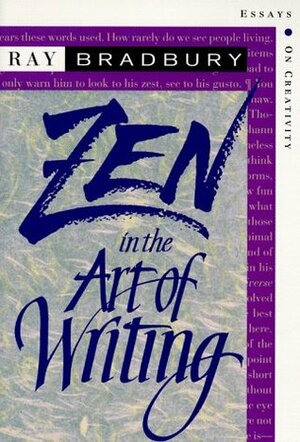 Zen in the Art of Writing: Essays on Creativity by Ray Bradbury