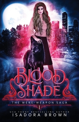 Bloodshade: Book 1 in The Were-Weapon Saga by Isadora Brown