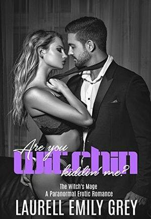 Are You Witchin Kiddin Me: The Witch's Mage: Paranormal Erotic Romance by Laurell Emily Grey
