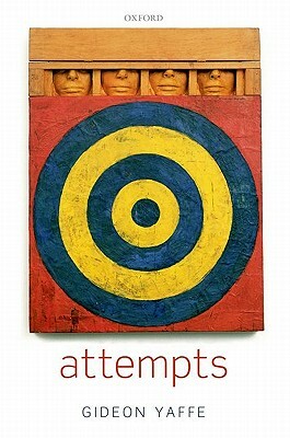 Attempts: In the Philosophy of Action and the Criminal Law by Gideon Yaffe