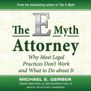 The E-Myth Attorney: Why Most Legal Practices Don't Work and What to Do about It by 